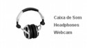 Caixas de Som, Headphones e Webcam